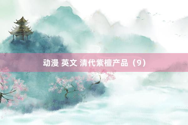 动漫 英文 清代紫檀产品（9）