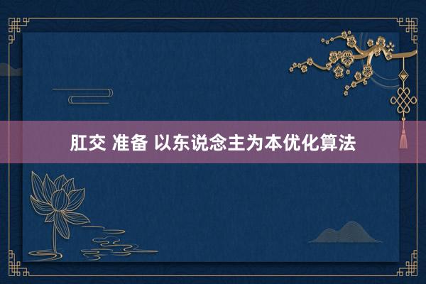 肛交 准备 以东说念主为本优化算法