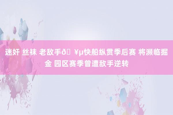 迷奸 丝袜 老敌手🥵快船纵贯季后赛 将濒临掘金 园区赛季曾遭敌手逆转