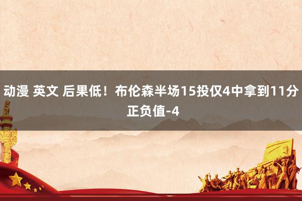 动漫 英文 后果低！布伦森半场15投仅4中拿到11分 正负值-4